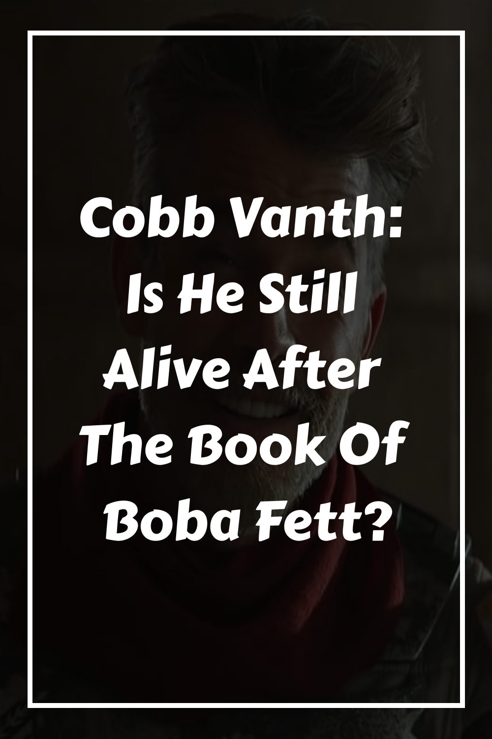 Cobb Vanth Is He Still Alive After The Book Of Boba Fett generated pin 559657