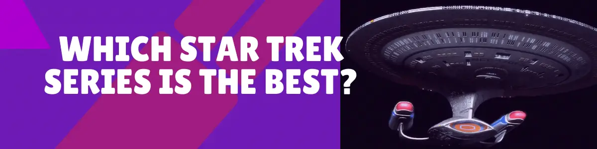 What Is the Best Star Trek Series? This Is What We Think…
