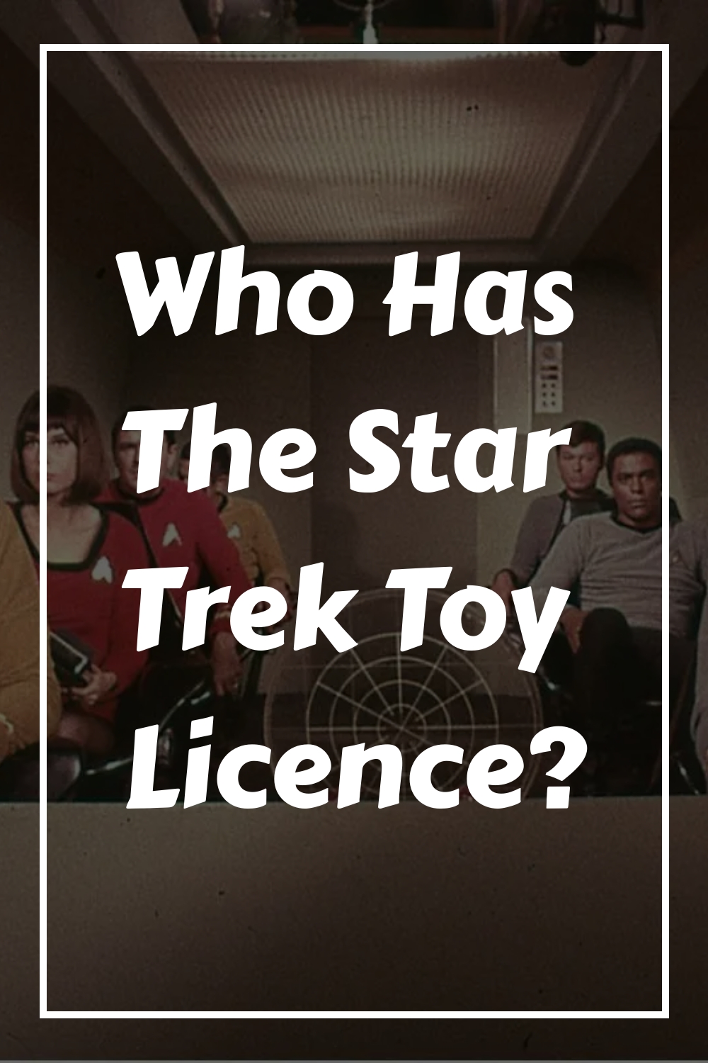 Who Has The Star Trek Toy Licence generated pin 57938 2