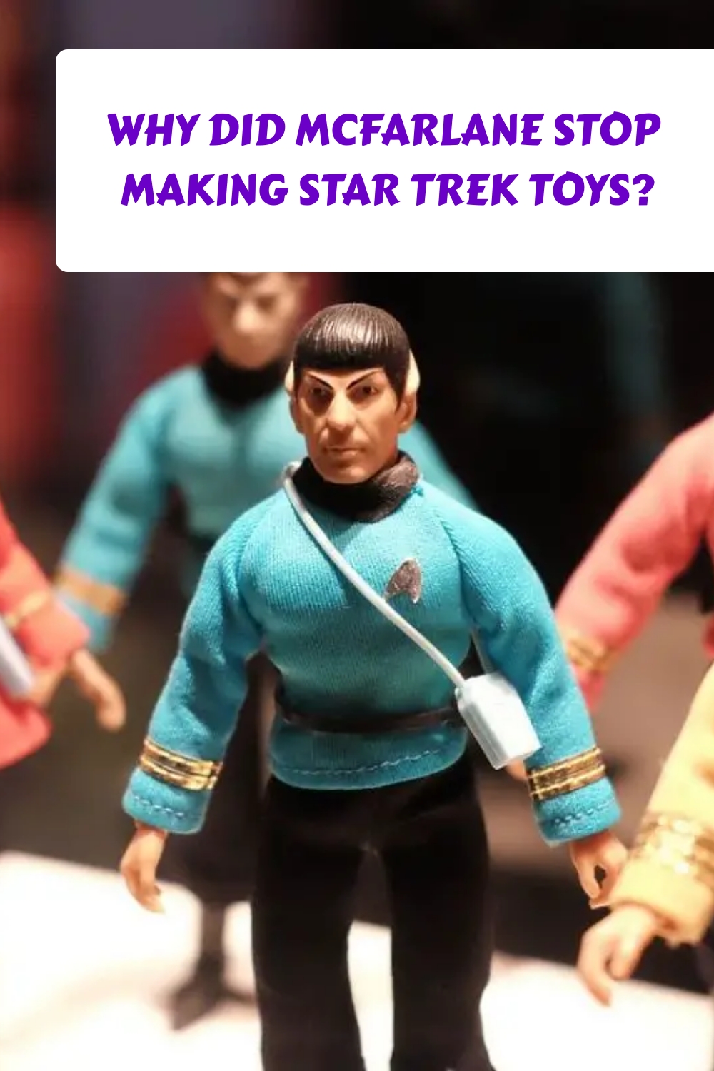Why Did McFarlane Stop Making Star Trek Toys generated pin 57928