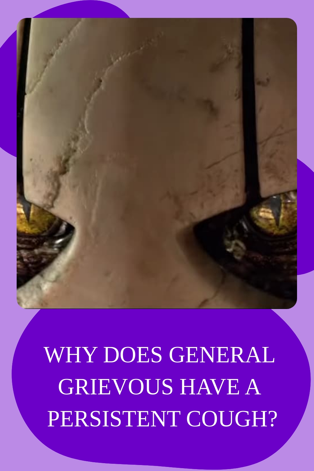 Why Does General Grievous Have A Persistent Cough generated pin 559697